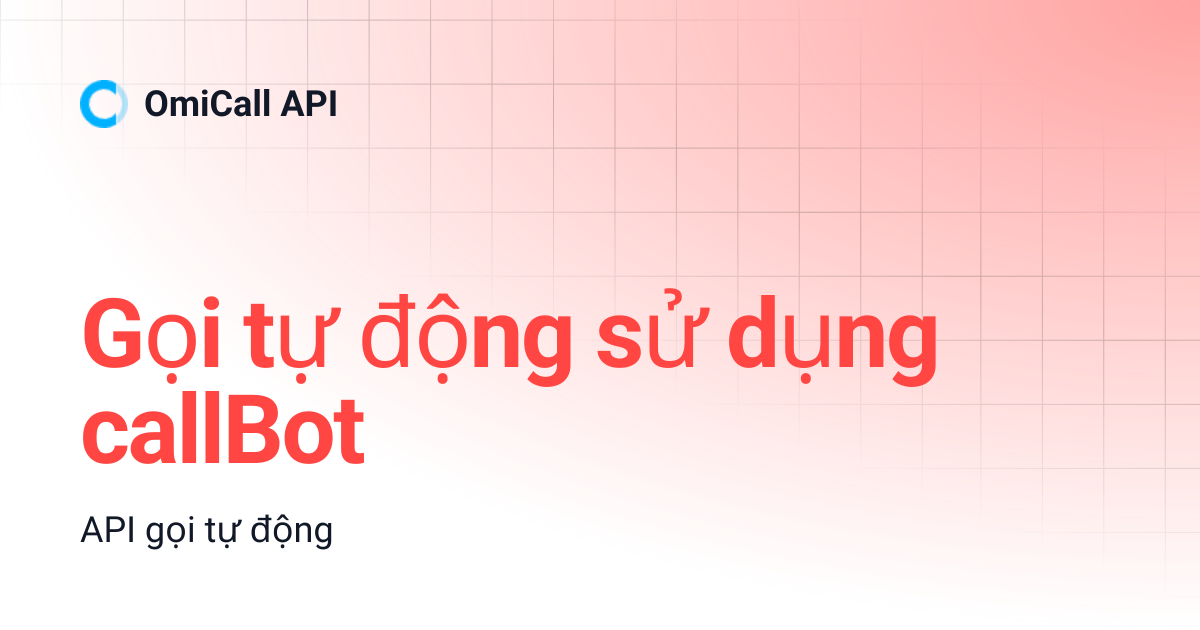 Gọi tự động sử dụng callBot | OmiCall API